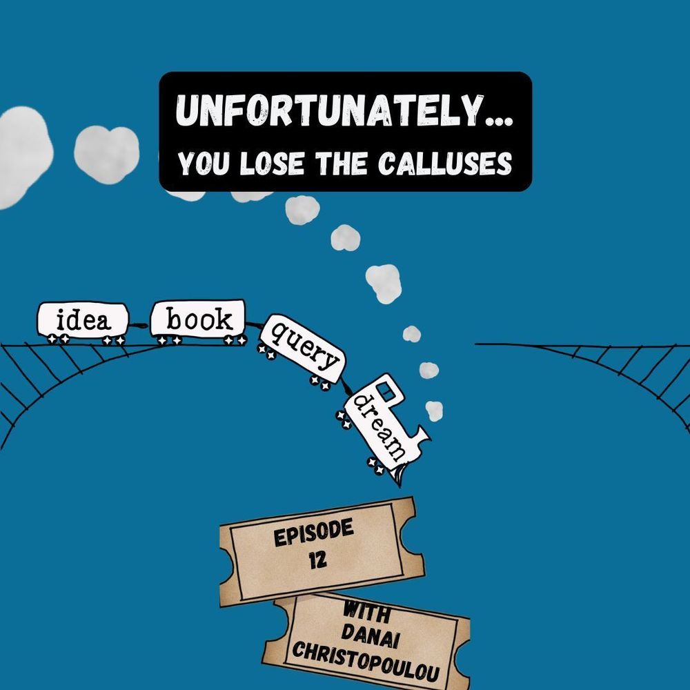 A graphic of a steam engine and train derailing in the middle of a broken bridge. The train cars read idea, book, query, dream. Above, there's a caption that reads Unfortunately... You Lose the Calluses. Below the train, two tickets read Episode 12 with Danai Christopoulou.