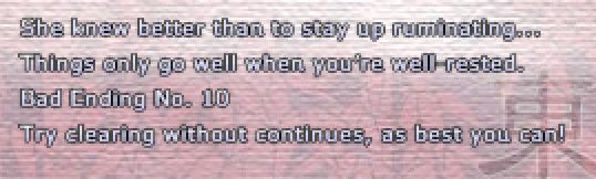 "She knew better than to stay up ruminating...
Things only go well when you're well-rested.
Bad Ending No. 10
Try clearing without continues as best you can!