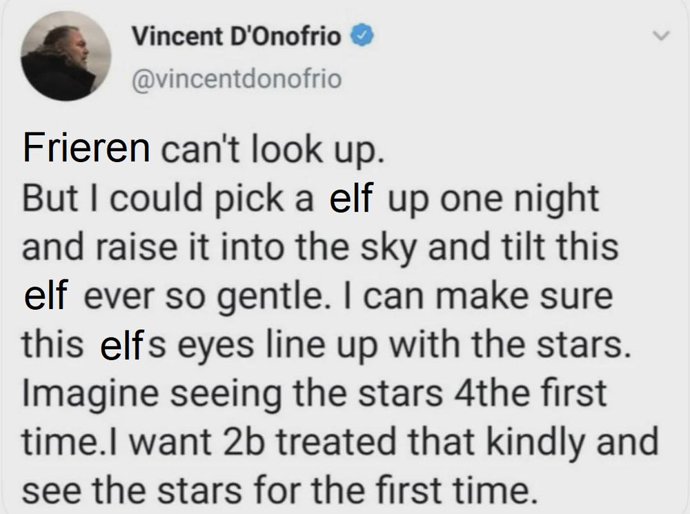 A parody of a post about how pigs cannot look up.
"Frieren can't look up. But I could pick a elf up one night and raise it to the sky and tilt this elf ever so gentle. I can make sure this elfs eyes line up with the stars. Imagine seeing the stars 4the first time.I want 2b treated that kindly and see the stars for the first time."