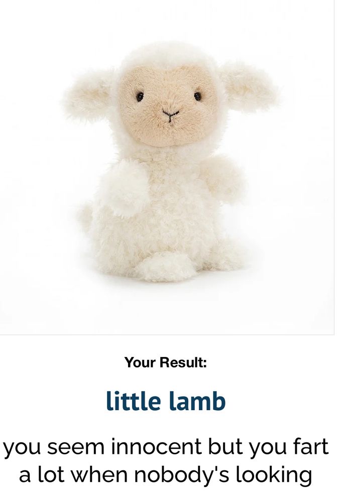 My plushie result is a little lamb “you seem innocent but you fart a lot when nobody’s looking”