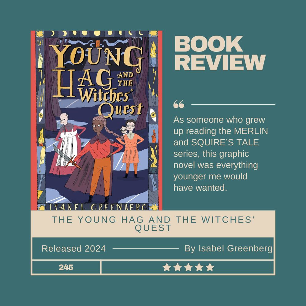 Top left has a Picture of the book cover for "Young Hag and the Witches' Quest". Background of post is teal with cream color text. Left quote "As someone who grew up reading the MERLIN and SQUIRE'S TALE series, this graphic novel was everything younger me would have wanted." Bottom text: "THE YOUNG HAG AND THE WITCHES' QUEST. Released 2024. By Isabel Greenberg. Book 245. 5 stars"