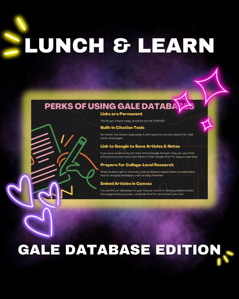 Black & neon purple background with neon hear and star emojis. Title text reads "Lunch & Learn: Gale Database Edition". Picture if neon slide reads "Perks of Using Gale Databases: links are permanent, built-in citation tools, link to Google to save articles and notes, prepare for college level research, & embed articles in Canvas"