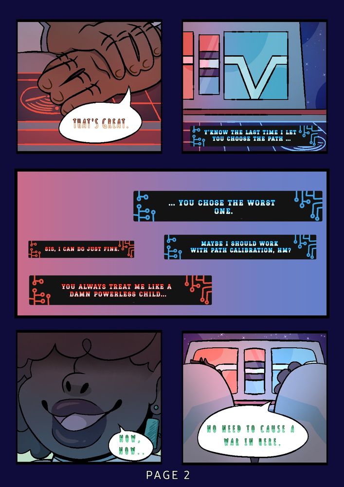 - That's great.

> Yknow the last time I let you choose the path...

> ... You chose the worst one.

> Sis, I can do just fine.

> Maybe I should work with path calibration, hm?

> You always treat me like a damn powerless child ... 

- Now, now ..

- No need to cause a war in here.