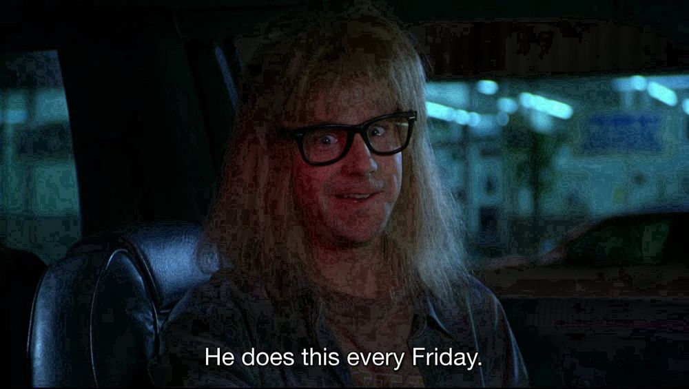 Dana Carvey as Garth from Wayne’s World with the caption “he does this every Friday