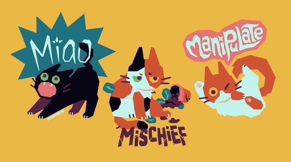 An illustration of three cats. The first is captioned “miao”, with a black cat screaming. The second is captioned “mischief”, with a calico looking unimpressed with a potted plant knocked over in the background, leaves and twigs sticking out of her fur. The third is captioned “manipulate”, with an orange cat doing a flop while winking.
