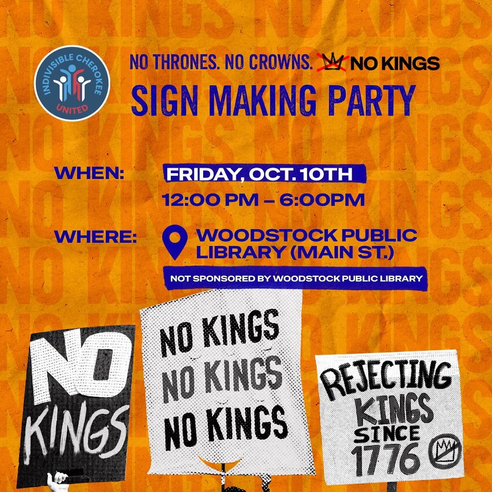 Graphic for Indivisible Cherokee United’s “No Kings Sign-Making Party.” Orange background with protest signs reading “NO KINGS” and “Rejecting Kings Since 1776.” Text reads: “No Thrones. No Crowns. No Kings. Sign-Making Party. Friday, Oct. 10, 12 PM – 6 PM, Woodstock Public Library (Main St.). Not sponsored by Woodstock Public Library.” ICU and No Kings logos at the top.