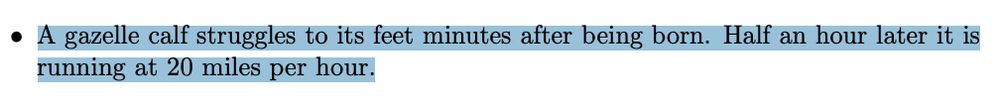 A gazelle calf struggles to its feet minutes after being born. Half an hour later it is running at 20 miles per hour.