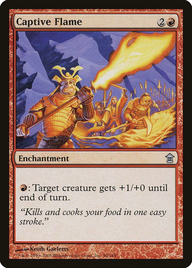 Captive Flame
Enchantment
{R}: Target creature gets +1/+0 until end of turn.