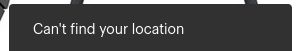 Toast notification from a website that reads "Can't find your location"