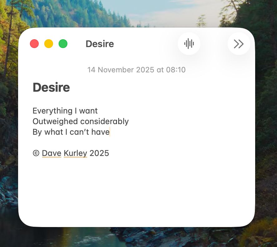 Screenshot of my poem on Apple Notes - the desktop background is of some idyllic scene in the Californian countryside, redwood trees flanking the valley, a river cutting between, reflecting a pale sky.