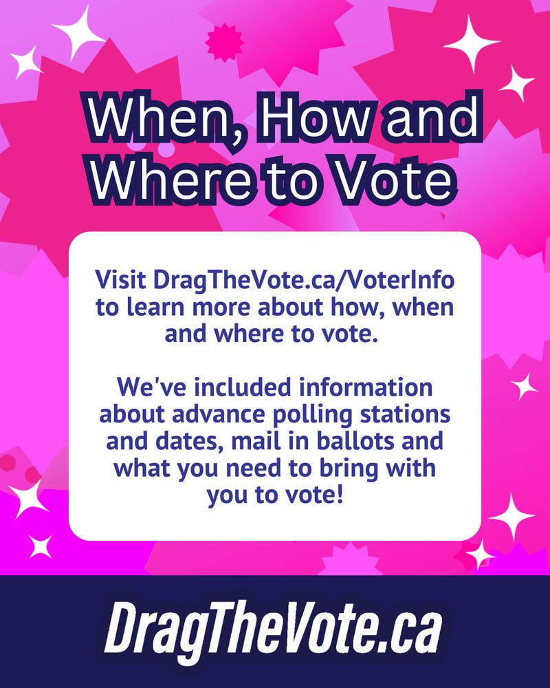White and blue text against a pink spangled background with white sparkles. The text reads:

Visit DragTheVote.ca/VoterInfo to learn more about how, when and where to vote. 

We've included information about advance polling stations and dates, mail in ballots and what you need to bring with you to vote!

Learn More: DragTheVote.ca/Voterinfo"