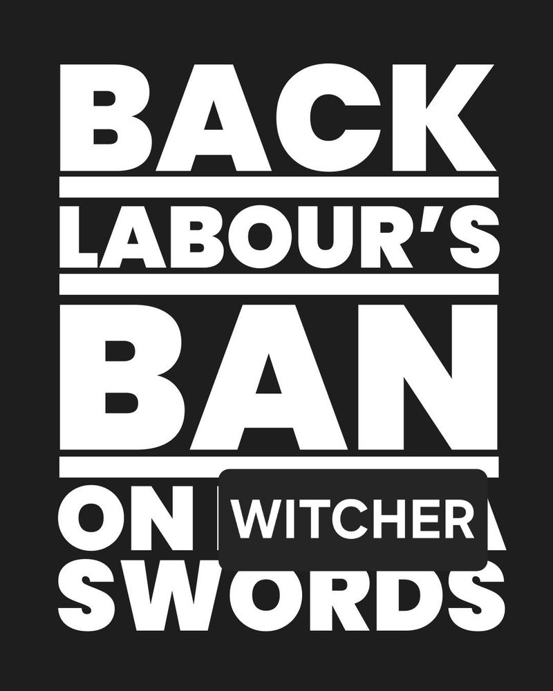 Propaganda poster with all caps that says BACK LABOUR'S BAN ON WITCHER SWORDS

The Witcher text is clearly edited 