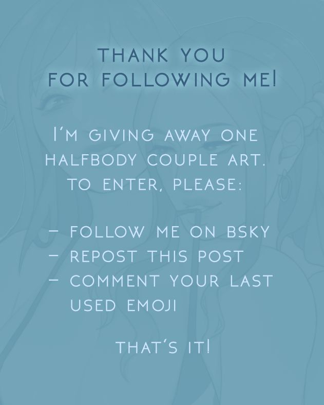 thank you for following me!
I’m giving away one halfbody couple art. 
to enter, please:

- follow me on bsky
- repost this post
- comment your last used emoji

that’s it!
