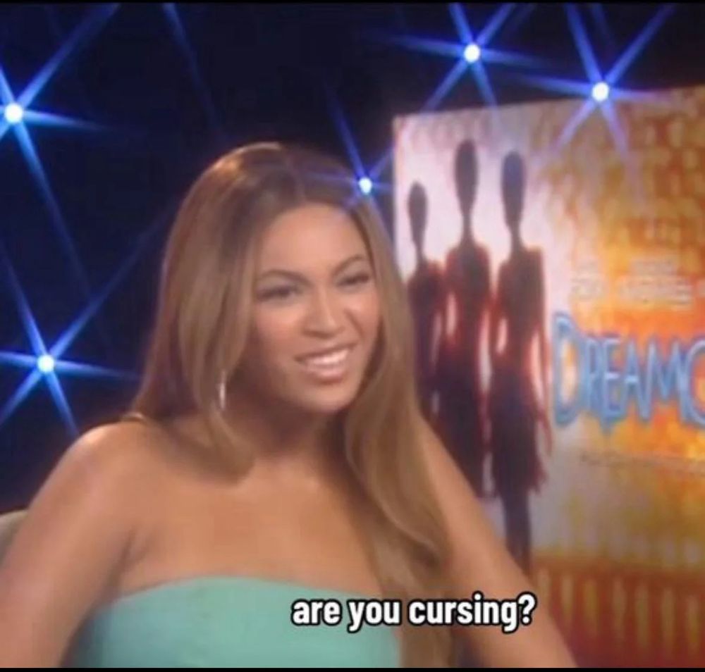 Beyoncé is asking someone if they’re cursing. She is blonde.