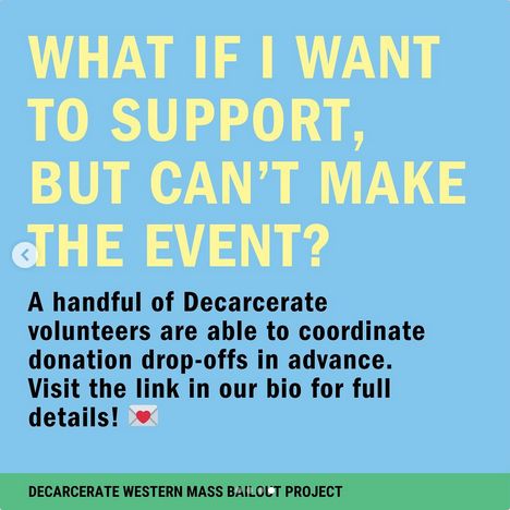 WHAT IF I WANT TO SUPPORT, BUT CAN'T MAKE THE EVENT?

A handful of Decarcerate volunteers are able to coordinate donation drop-offs in advance. Visit the link in our bio for full details! ❤

DECARCERATE WESTERN MASS BAILOUT PROJECT