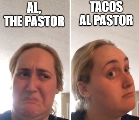 the kombucha lady meme, but questioning a pastor named Al, vs the most delicious taco, tacos al pastor.