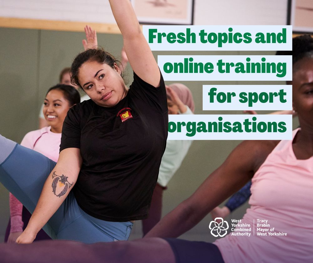 Photo of a woman stretching with the text: Fresh topics and online training for sport organisations. Below this text a West Yorkshire logo says West Yorkshire Combined Authority, Tracy Brabin Mayor of West Yorkshire.