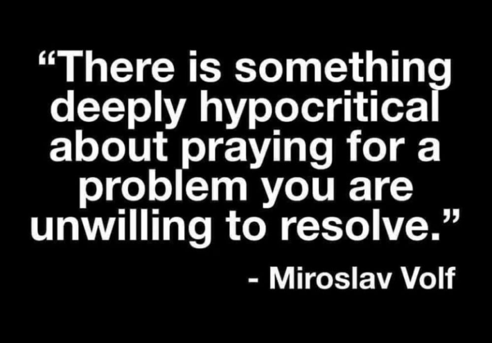 «There is something deeply hypocritical about praying for a problem you are unwilling to resolve.