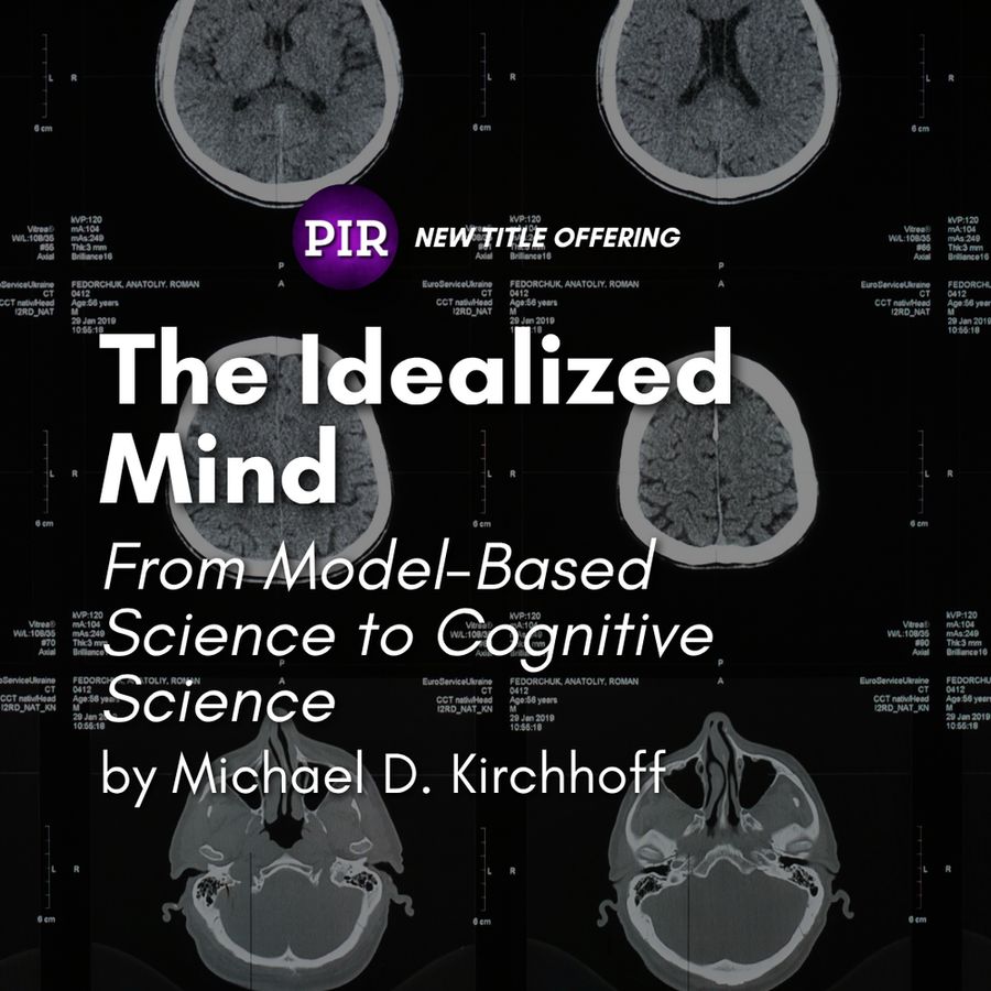 Promotional banner for The Idealized Mind: From Model-Based Science to Cognitive Science by Michael D. Kirchhoff. Background features grayscale brain scan slices, emphasizing cognitive science themes. Text reads “PIR New Title Offering.”