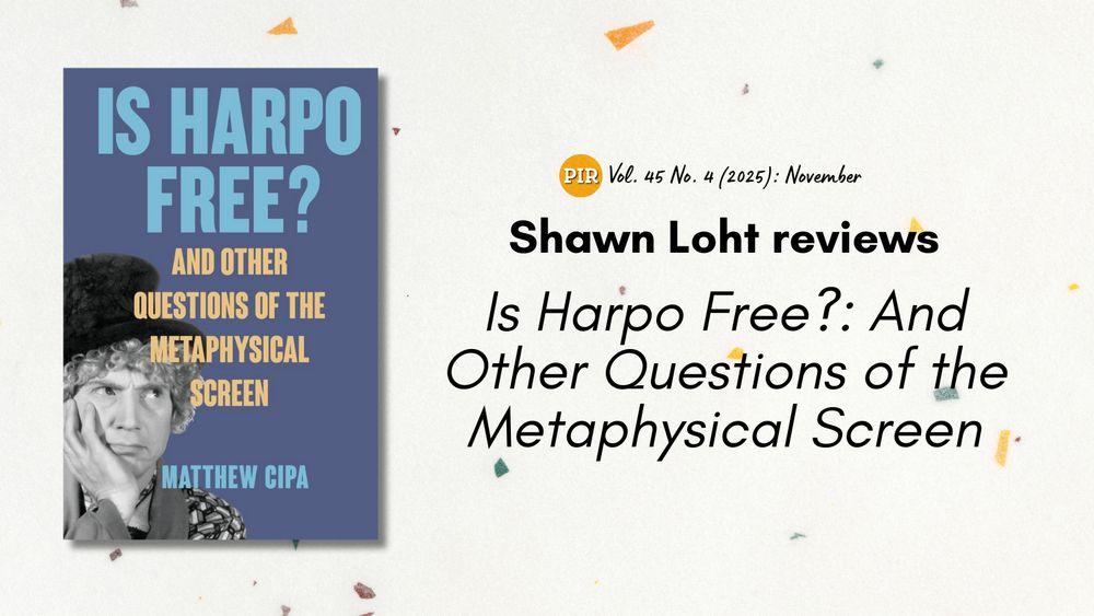 Book review announcement for Is Harpo Free?: And Other Questions of the Metaphysical Screen by Matthew Cipa. The cover shows a black-and-white photo of a person in a curly wig and hat, resting their chin contemplatively. Review by Shawn Loht in PIR Vol. 45 No. 4 (2025): November.