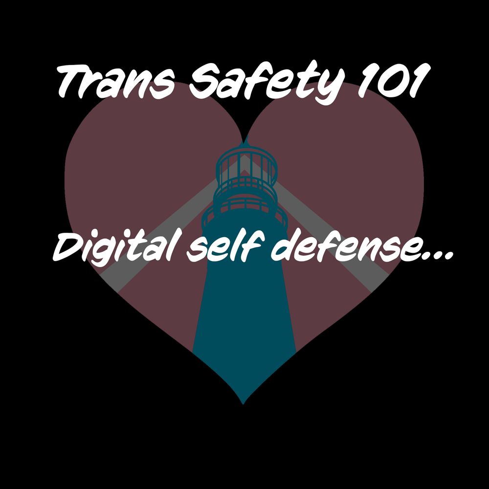 Trans safety 101 - Digital Self Defense.
More information about digital security https://riseup.net/en/security/resources