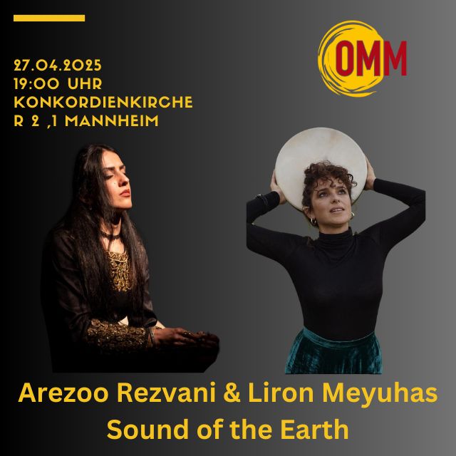 Hintergrund von rechts nach links hellgrau gehend in schwarz. Oben links mit gelber Schrift: 27.04.2025, 19:00 Uhr Konkordienkirche Mannheim, R2,1, Mannheim. Darunter eine sitzende Frau, ihre Augen sind geschlossen. Oben auf der rechten Seite das Logo der orientalischen Musikakademie Mannheim. Darunter eine Frau, die ein rundes Musikinstrument hinter ihren Kopf hält. Unten über das Bild: „Arezoo Rezvani & Liron Meyuhas Sound of the Earth“