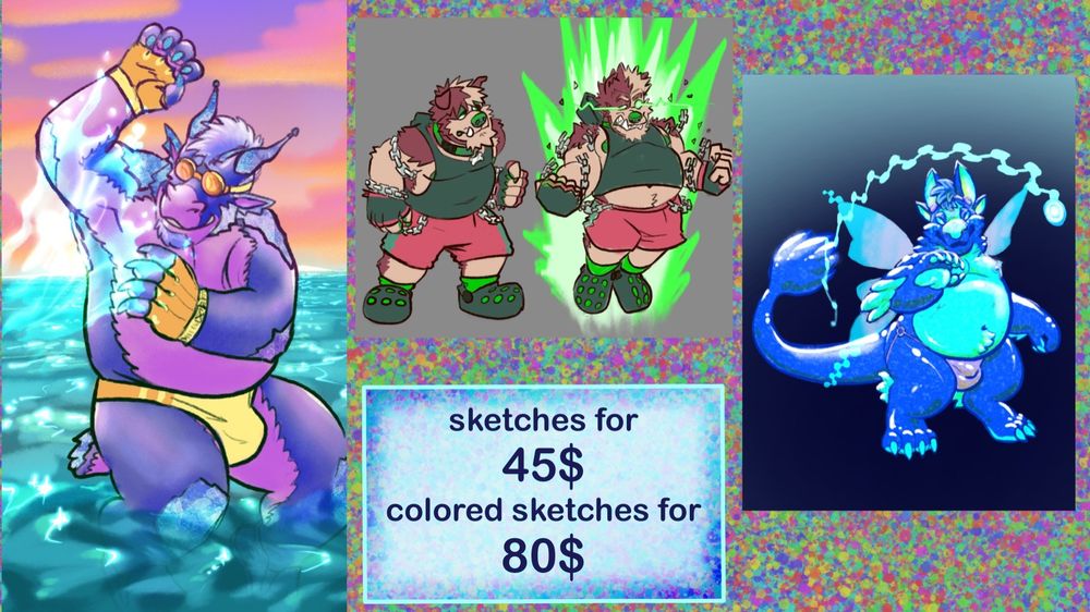 Various digital sketches arranged over some blotchy rainbow static and text that reads, sketches for 45 dollars, colored sketches for 80 dollars. From left to right, the first is a drawing of a skimpy chubby anthro dragon getting splashed with water at the beach at sunset, middle is two drawings of an anthro bulldog, first in an idle pose like in a fighting game, the second in a high energy power up pose with an explosive aura, third is a drawing of a chunky blue dragon creature with effervescent butterfly wings
