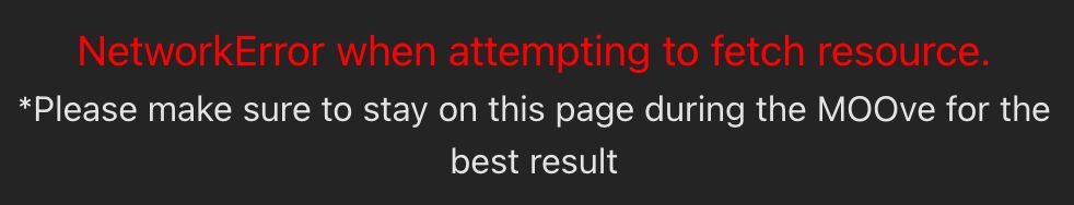 NetworkError when attempting to fetch resource. *Please make sure to stay on this page during the MOOve for the best result