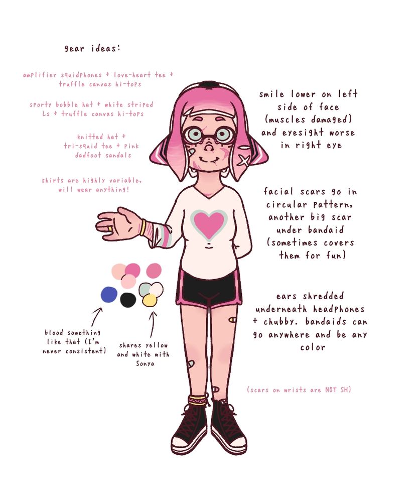 Simple reference of Quincey, a light skinned, chubby Inkling woman with short pink tentacles ending in a textured light pink gradient, and very light greenish-grey eyes. She has some heavy scarring on the lower half of her face and wrists and a few choice cuts in her tentacles. She wears a custom, black pair of headphones mimicking the shape of Inkling ears with some pink and white stripes, a white shirt with a pink heart surrounded by her eye color in the center of it, and the Truffle Canvas Hi-Tops shoes from Splatoon, as well as a pink and yellow anklet + colorful bandages all over + black and pink short-shorts. She has a joyful disposition
Some notes to the side of her read: "smile lower on left side of face (muscles damaged) and eyesight worse in right eye." "facial scars go in circular pattern." "ears shredded underneath headphones + chubby. bandaids can go anywhere and be any color"