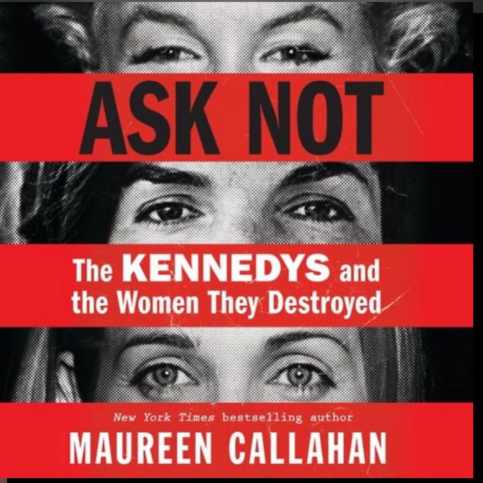 ASK NOT
The KENNEDYS and the Women They Destroyed by
New York Times bestselling author
MAUREEN CALLAHAN

A book cover with three women’s faces and three red lines. The women are Marilyn Monroe, Jackie Kennedy and Carolyn Bessette I think?