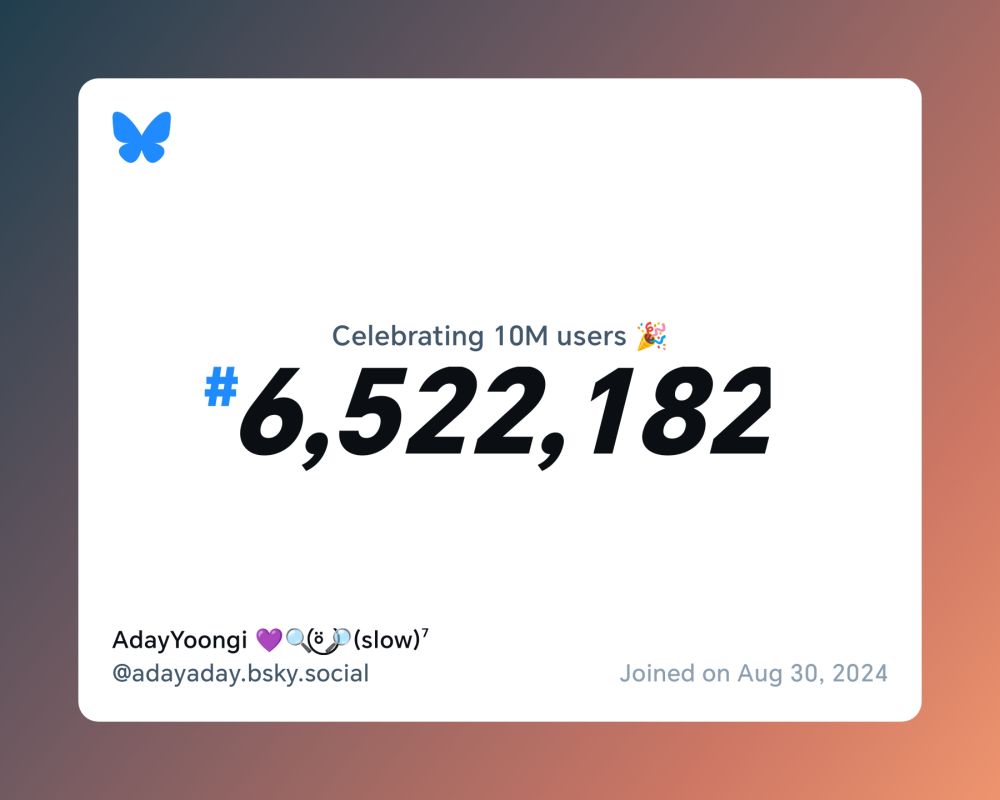 A virtual certificate with text "Celebrating 10M users on Bluesky, #6,522,182, AdayYoongi 💜🔍⍤⃝🔎(slow)⁷ ‪@adayaday.bsky.social‬, joined on Aug 30, 2024"