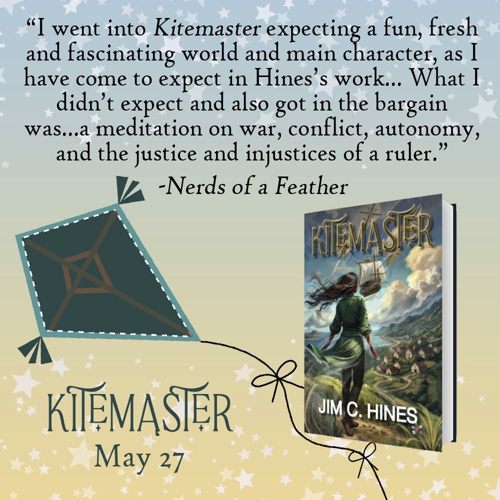 Advertisement for KITEMASTER, coming May 27. Book cover and a kite, with text from a Nerds of a Feather review: "I went into Kitemaster expecting a fun, fresh and fascinating world and main character, as I have come to expect in Hines's work... What I didn't expect and also got in the bargain was...a meditation on war, conflict, autonomy, and the justice and injustices of a ruler."