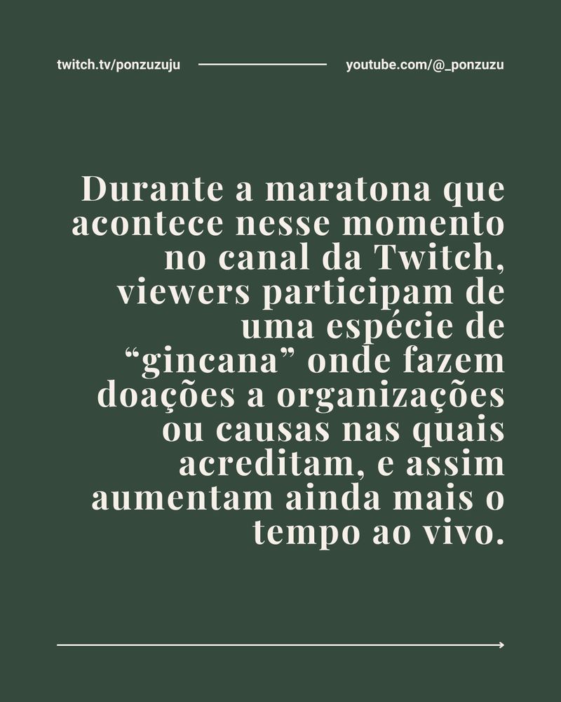 banner em verde oliva e creme. "Durante a maratona que acontece nesse momento no canal da Twitch, viewers participam de uma espécie de “gincana” onde fazem doações a organizações ou causas nas quais acreditam, e assim aumentam ainda mais o tempo ao vivo.