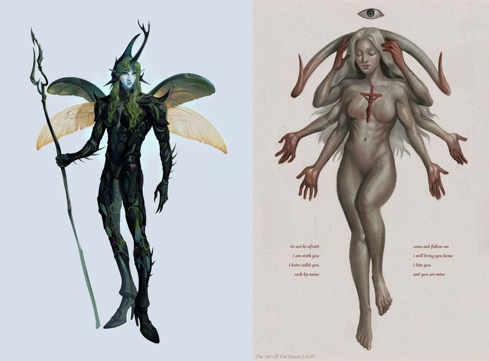 A collage of two digital paintings.

Image on the left: Digital painting of a fairy knight. He has pale blue skin, green hair, and he is covered in spiny black armor from head to toe. He has a beetle horn in the middle of his head, and a beetle helmet to match, as well as small beetle wings. He is also wielding a spear.

Image on the right: Mixed media painting of a demonic lady. She has a pair of horns that are curving downwards, creating an arch shape; she has six arms with bloodied hands, and there is a blood red crucifix nailed to her chest. Floating atop her head is a human eye, almost looking like a halo. The illustration is painted with gouache and finished digitally.