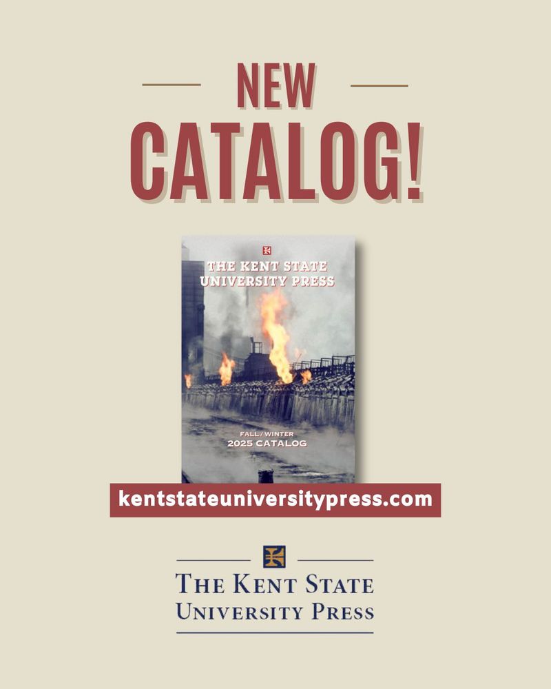 NEW CATALOG!
困
THE KENT STATE
UNIVERSITY PRESS
FALL/WINTER
2025 CATALOG
kentstateuniversitypress.com
玉
THE KENT STATE
UNIVERSITY PRESS

With flames from industrial site on catalog cover.