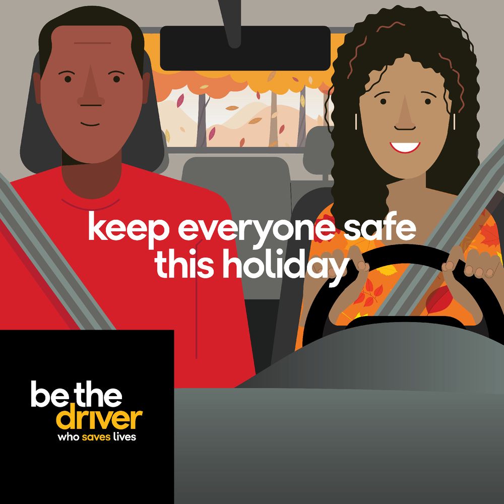 Keep everyone safe this holiday. Be the driver who saves lives.

