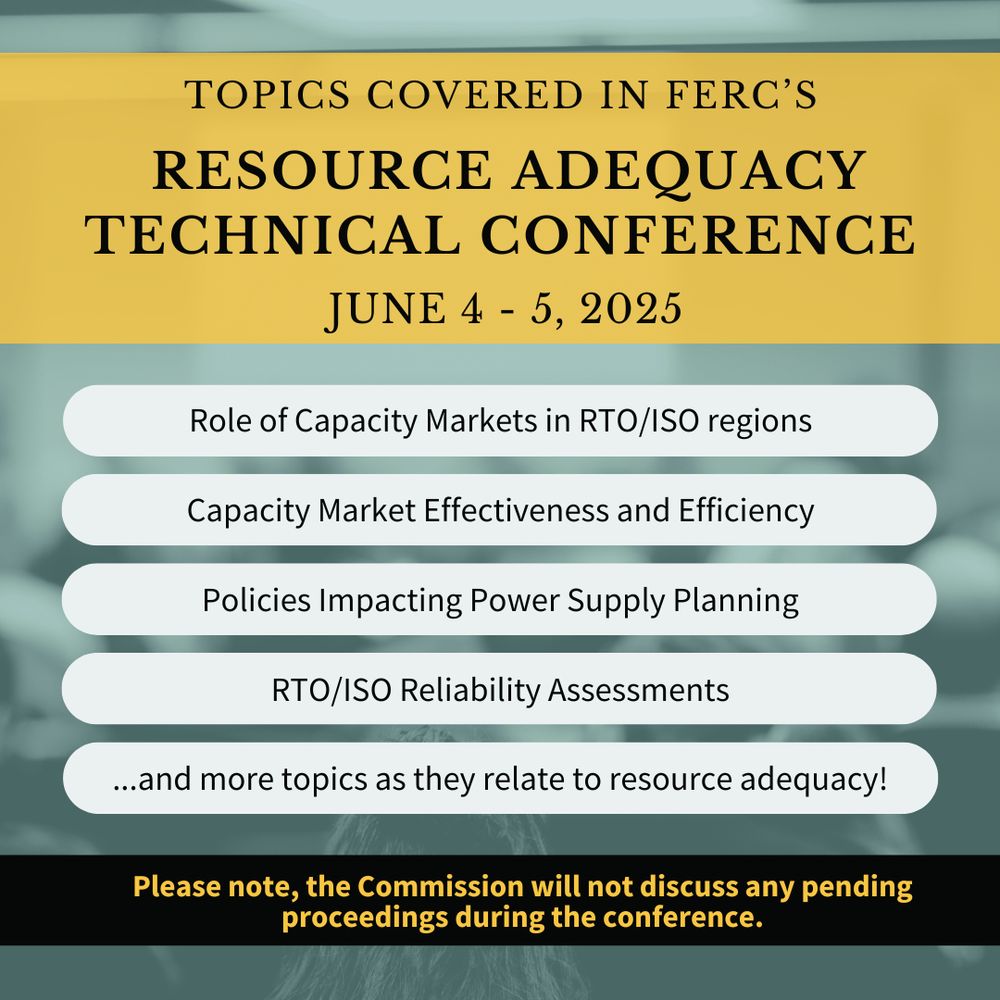 Graphic promoting FERC’s Resource Adequacy Technical Conference on June 4–5, 2025. Topics include: Role of Capacity Markets in RTO/ISO regions, Capacity Market Effectiveness and Efficiency, Policies Impacting Power Supply Planning, and RTO/ISO Reliability Assessments. Additional topics related to resource adequacy will also be covered. A note at the bottom states: “Please note, the Commission will not discuss any pending proceedings during the conference.” The background shows a blurred image of a conference audience.