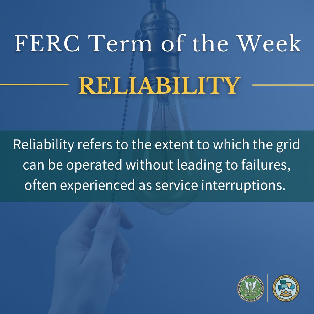 FERC Term of the Week! “Reliability”: Reliability refers to the extent to which the grid can be operated without leading to failures, often experienced as service interruptions.