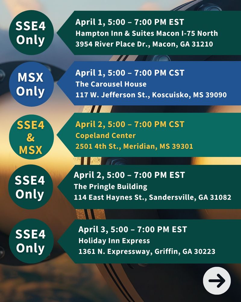 A graphic with the scoping session schedule that reads: SSE4 Only
April 1, 5:00 – 7:00 PM EST 
Hampton Inn & Suites Macon I-75 North
3954 River Place Dr., Macon, GA 31210

MSX Only 
April 1, 5:00 – 7:00 PM CST 
The Carousel House
117 W. Jefferson St., Koscuisko, MS 39090

SSE4 and MSX
April 2, 5:00 – 7:00 PM CST 
Copeland Center
2501 4th St., Meridian, MS 39301

SSE4 Only 
April 2, 5:00 – 7:00 PM EST
The Pringle Building
114 East Haynes St., Sandersville, GA 31082

SSE4 Only
April 3, 5:00 – 7:00 PM EST 
Holiday Inn Express
1361 N. Expressway, Griffin, GA 30223
