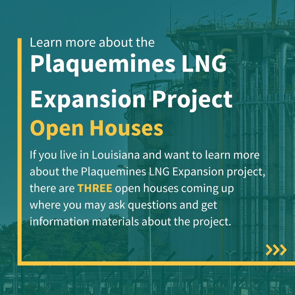 Learn more about the Plaquemines LNG Expansion Project open houses. If you live in Louisiana and want to learn more about the Plaquemines LNG Expansion project, there are THREE open houses coming up where you may ask questions and get information materials about the project.  