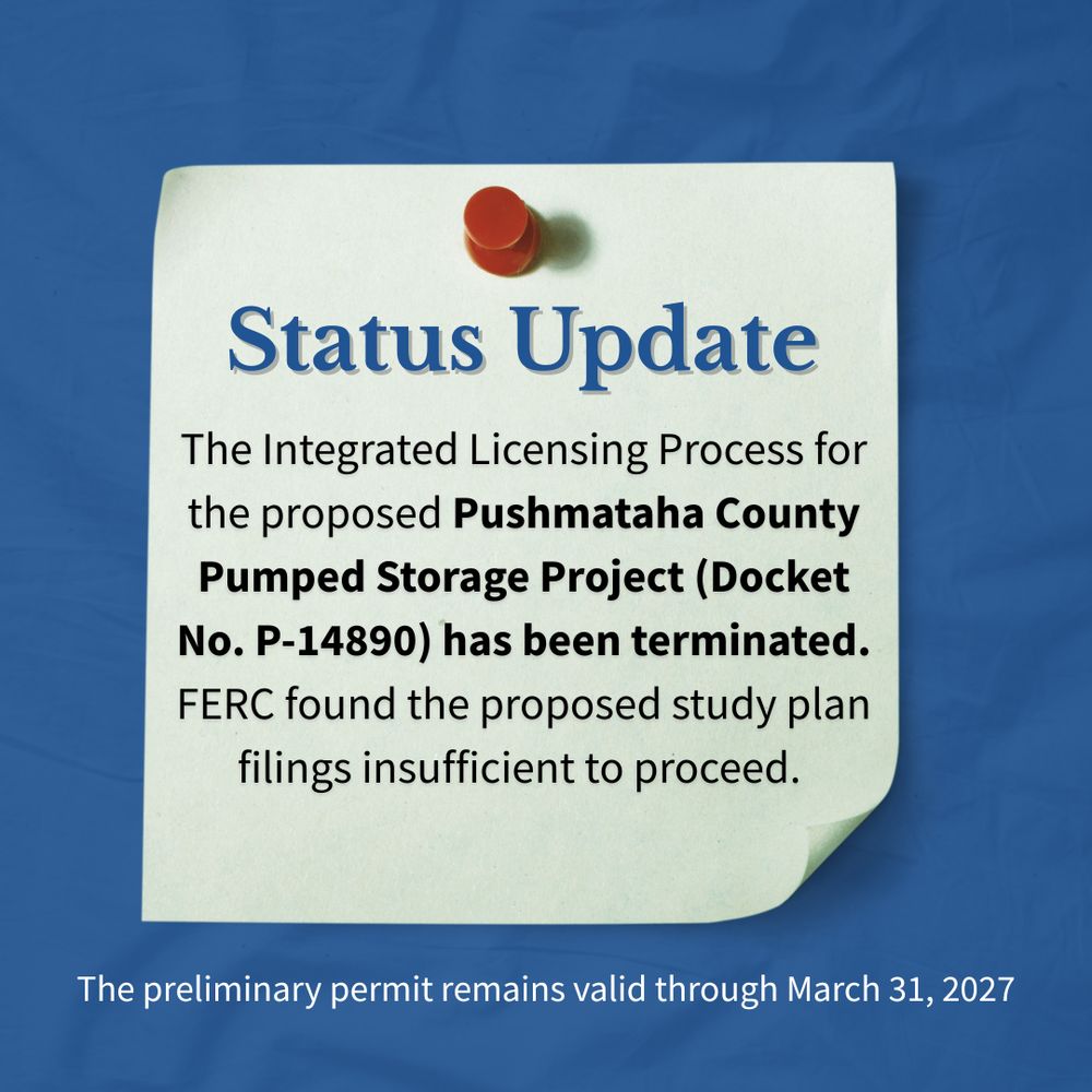 The Integrated Licensing Process (ILP) for the proposed Pushmataha County Pumped Storage Project (Docket No. P-14890) has been terminated. FERC found the proposed study plan filings insufficient to proceed. The preliminary permit remains valid through March 31, 2027.