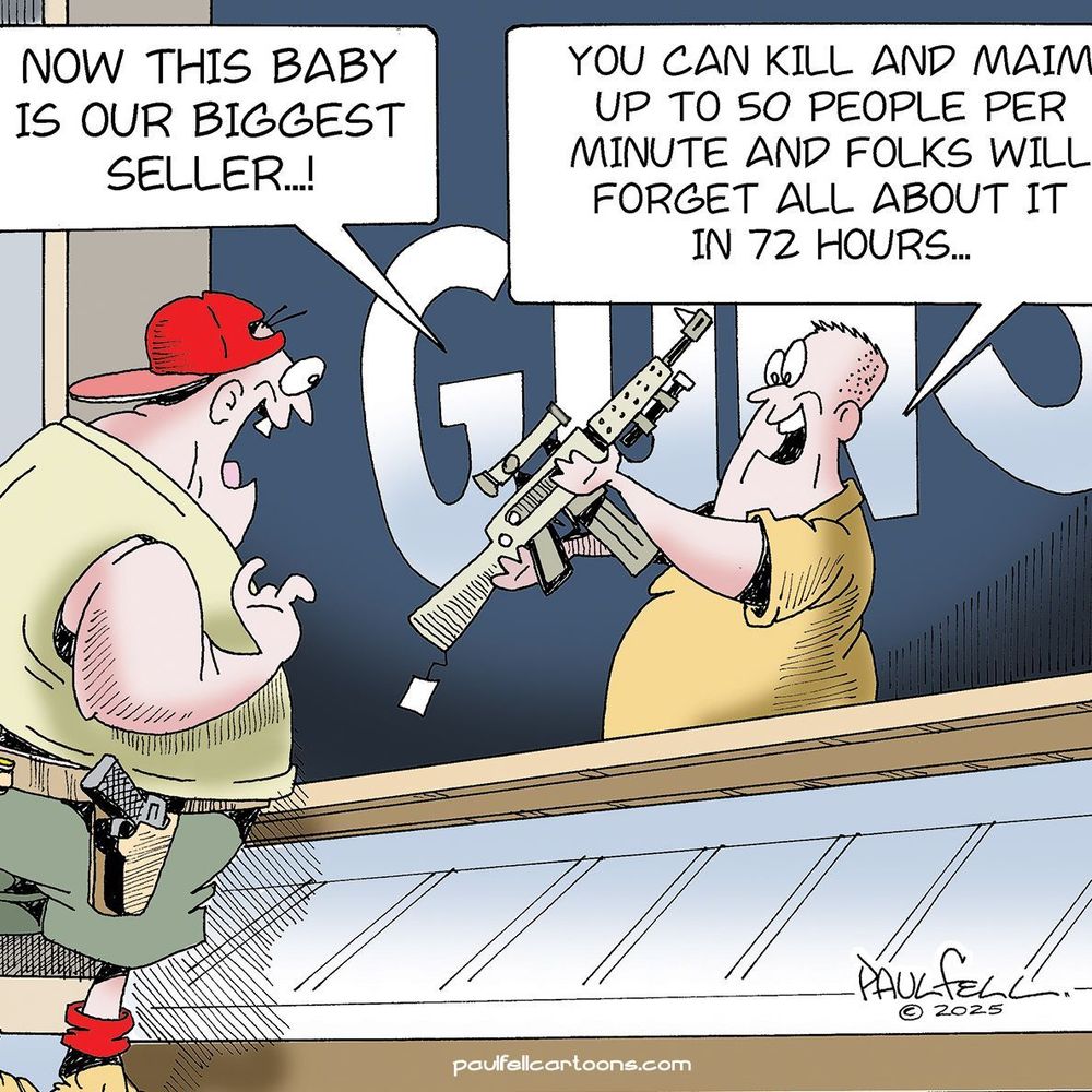 Scene is a gun store, with a clearly crazed MAGAt in front of the glass-enclosed counter, wearing a wife-beater t-shirt, shorts, a holstered handgun, and a red MAGA hat backwards. The gun seller is holding up a semi-automatic rifle and showing the MAGA buyer the gun, as he says "Now, this baby is our biggest seller! You can kill & maim up to 50 people per minute and folks will forget all about it in 72 hours…"