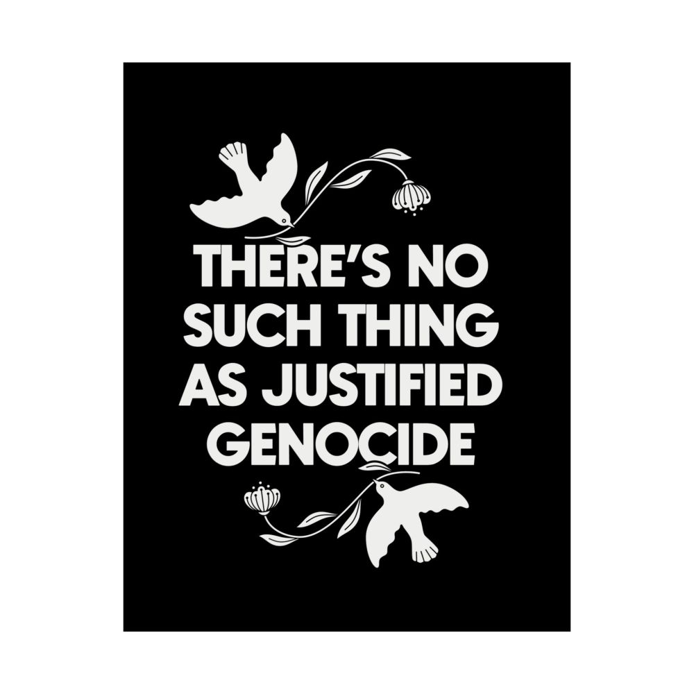 Back background with white font. Doves pictured. Reads there is no such thing as justified genocide.