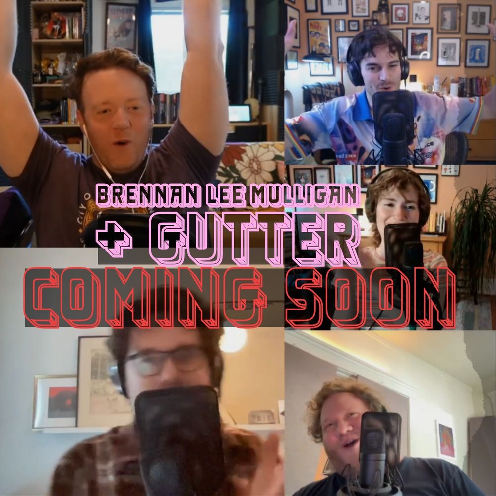 5 guys in a zencastr meeting: we got Brennan Lee Mulligan, Mike Migdall, Eleni Sauvageau, Gannon Reedy, Casey Toney. Smiling, triumphant expressions. Text reads: BRENNAN LEE MULLIGAN + GUTTER COMING SOON