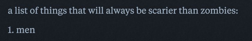 a list of things that will always be scarier than zombies:

1. men