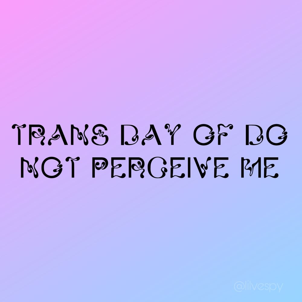 pink and blue gradient with black text that reads "TRANS DAY OF DO NOT PERCEIVE ME"