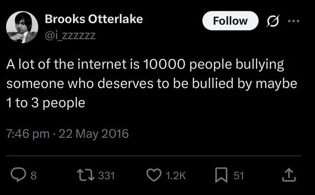 Tweet that says "A lot of the internet is 10000 people bullying someone who deserves to be bullied by maybe 1 to 3 people"