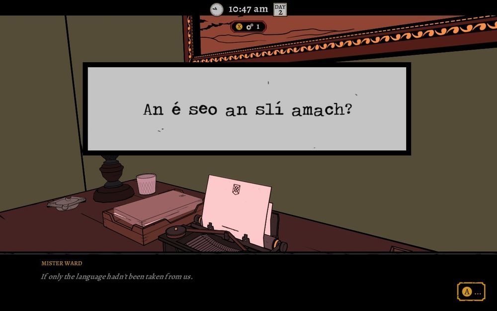 Screenshot from Séance of Blake Manor.
On screen is a typewriter that has a message written on it. 
A cut in panel reads in Irish 
"An é seo an slí amach?"
(Which means "Is this the way out?")

The bottom has a text box showing Mister Ward saying
"If only the language hadn't been taken from us."