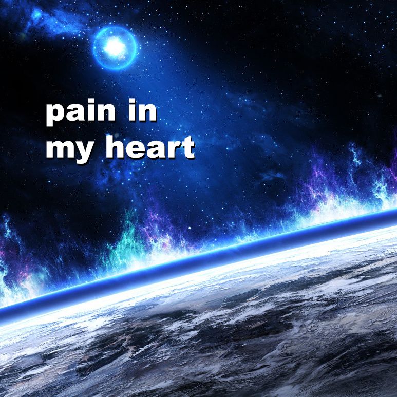 A barren world in space. There are tendrils of atmosphere reaching into the dark blue sky above the horizon, with a single bright star with a halo in the top left. The words "pain in my heart" stand above the planet.