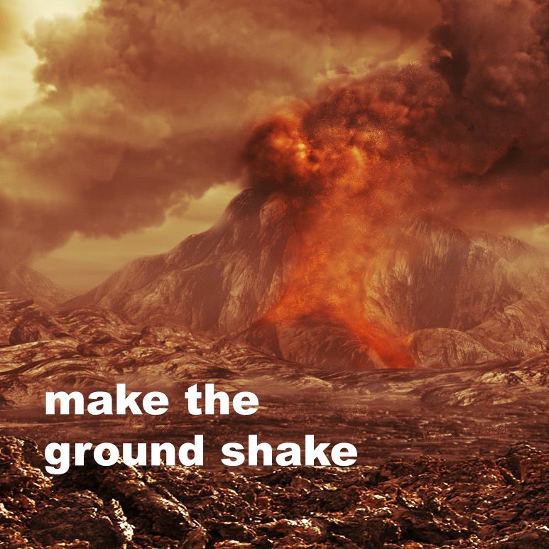 A volcano erupts on a molten plain. Smoke and ash fills the sky. Bright orange lava flows down the side of the mountain. The words "make the ground shake" cover the plain.